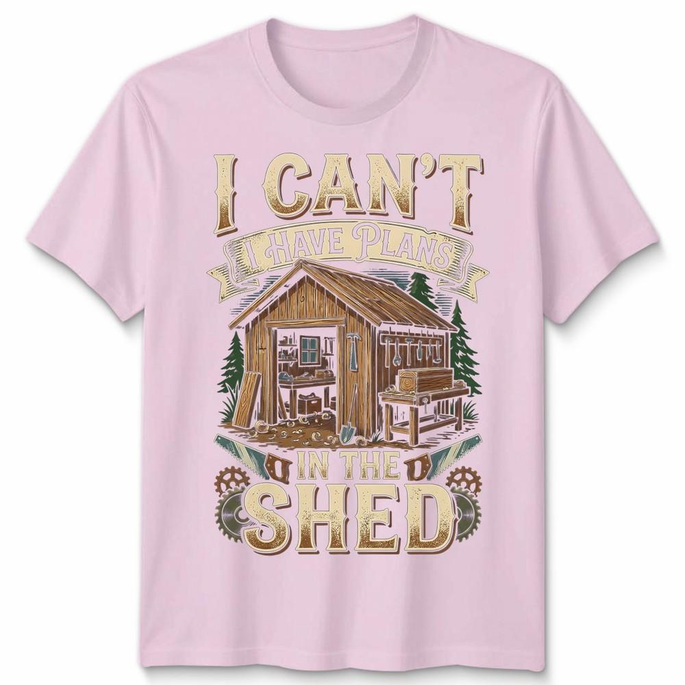 I Cant I Have Plans In The Shed Woodworking Hobbies Mens Womens Graphic Tee