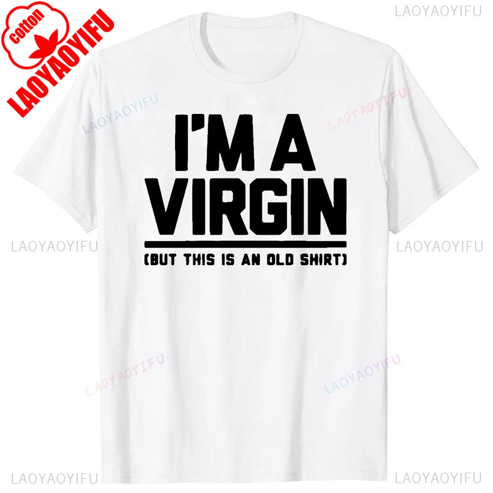 Funny I Am Virgin Graphic Print T Shirts Letters Style Cotton Streetwear Tshirt Mens Clothing Classic New Arrival Tops