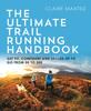 The The Ultimate Trail Running Handbook : Get Fit, Confident and Skilled-up To Go from 5k To 50k Book