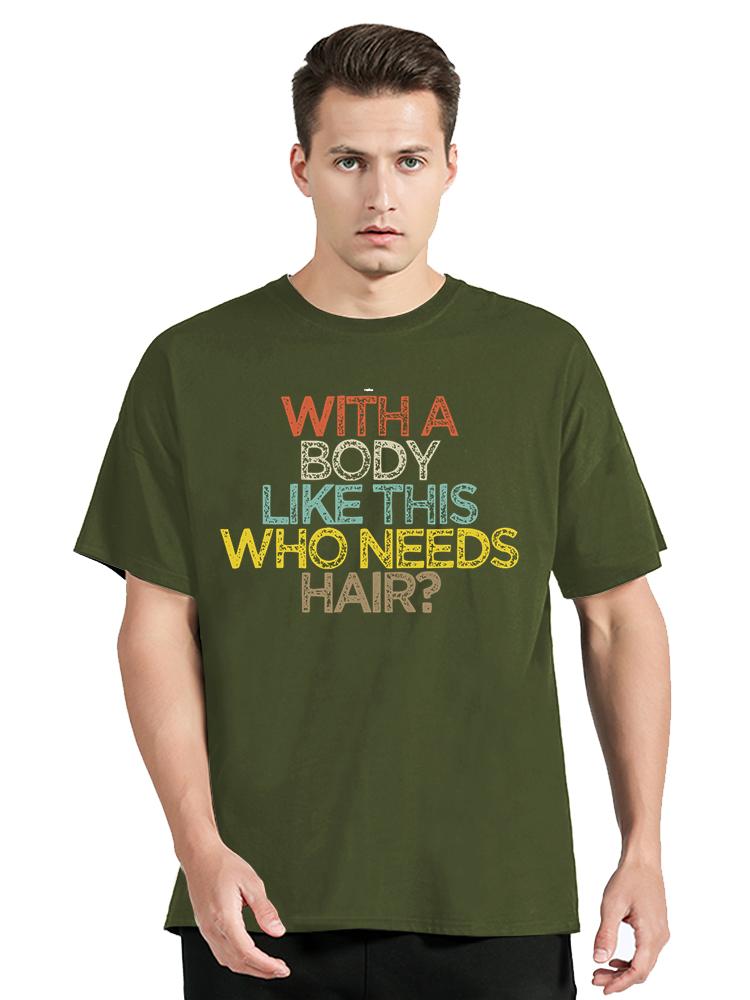 With A Body Like This Who Needs Hair Bald Leisure TShirt Fashion Unisex Tops Tees Summer Streetwear Ocollar Cotton T Shirt