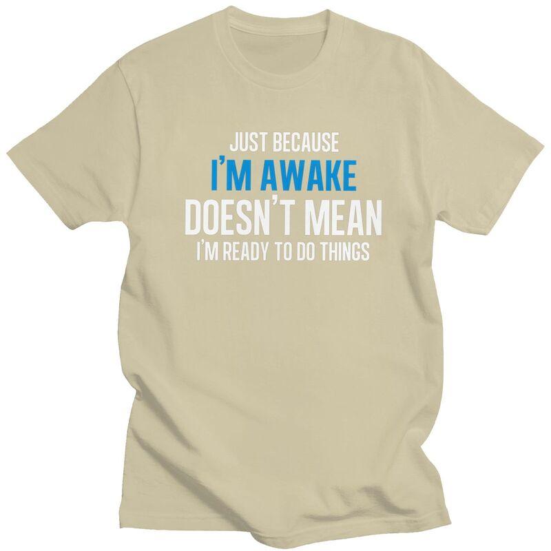Just Because Im Awake Doesnt Mean Im Ready To Do Things Tshirts for Men Short Sleeve Tshirts 100 Cotton Tees