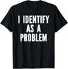 Eu me identifico como um Problema Camiseta engraçada tee unissex