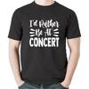 Funny Sarcastic Music Lover Quote I'd Rather Be At A Concert T-Shirt Sweatshirt Hoodie Tanktop for Men Women Kids Black