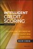 The Intelligent Credit Scoring : Building and Implementing Better Credit Risk Scorecards Book