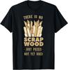 Scrap Wood T-shirt Gift for Woodworker T-shirt