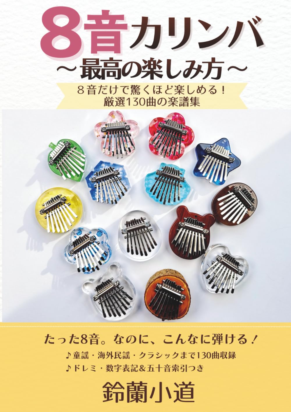 

8-note Kalimba ~The Ultimate Way to Enjoy~: Amazingly fun with just 8 notes! A collection of 130 carefully selected songs (with Do-Re-Mi and numerical