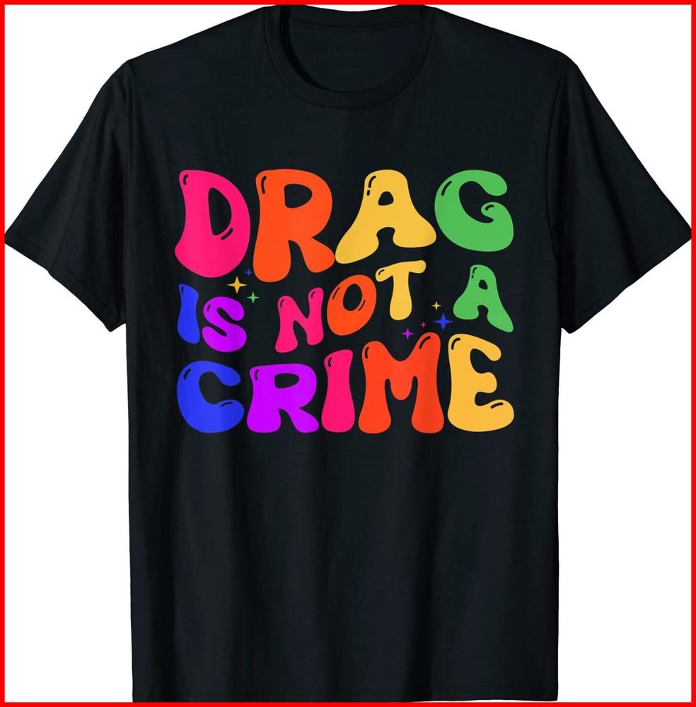 

Drag Is Not A Crime LGBT Gay Pride Equality Drag Queen Black TShirt S5XL Unisex T-Shirt XL