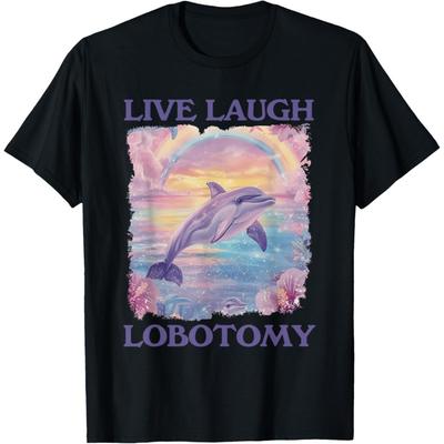 Live Laugh Lobotomy Funny Dolphin Meme Silly Unhinged Joke T-Shirt