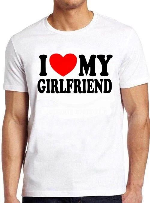 I Love My Girlfriend Joke Birthday Valentines Day Funny Gift Tee T Shirt M1087 XXXXL