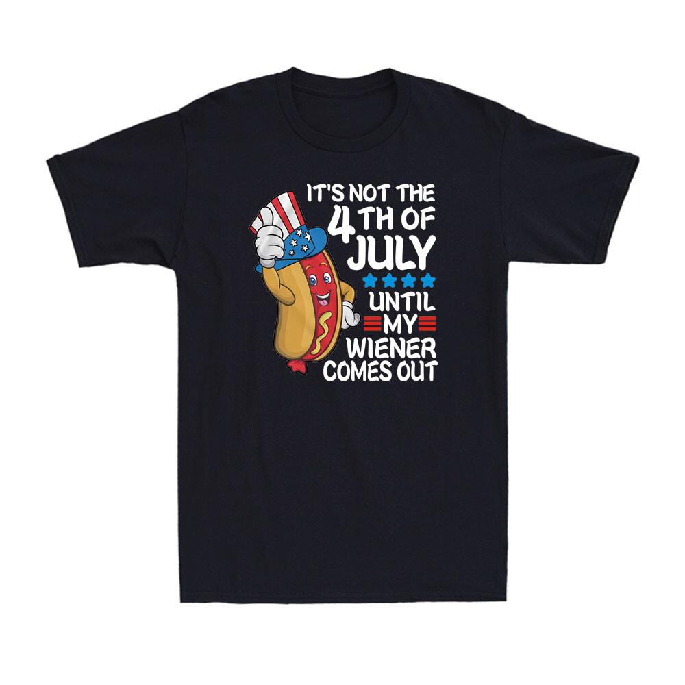Its Not The 4th Of July Until My Wiener Comes Out Grilling Hot Dog Men s T-Shirt S