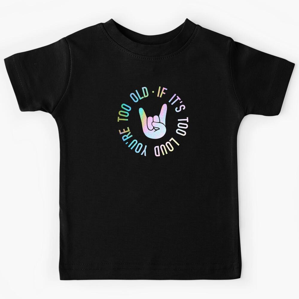 If it is too loud you are too old - Holo Kids T-Shirt 140