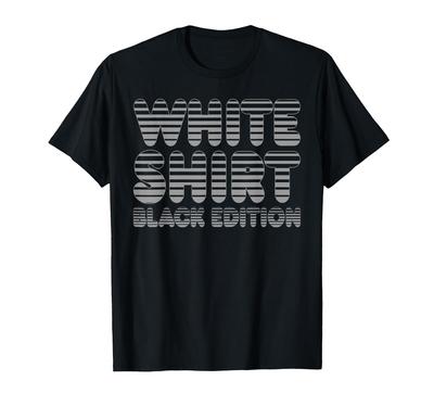 Sarcastic Funny White Shirt Black Edition T-shirt