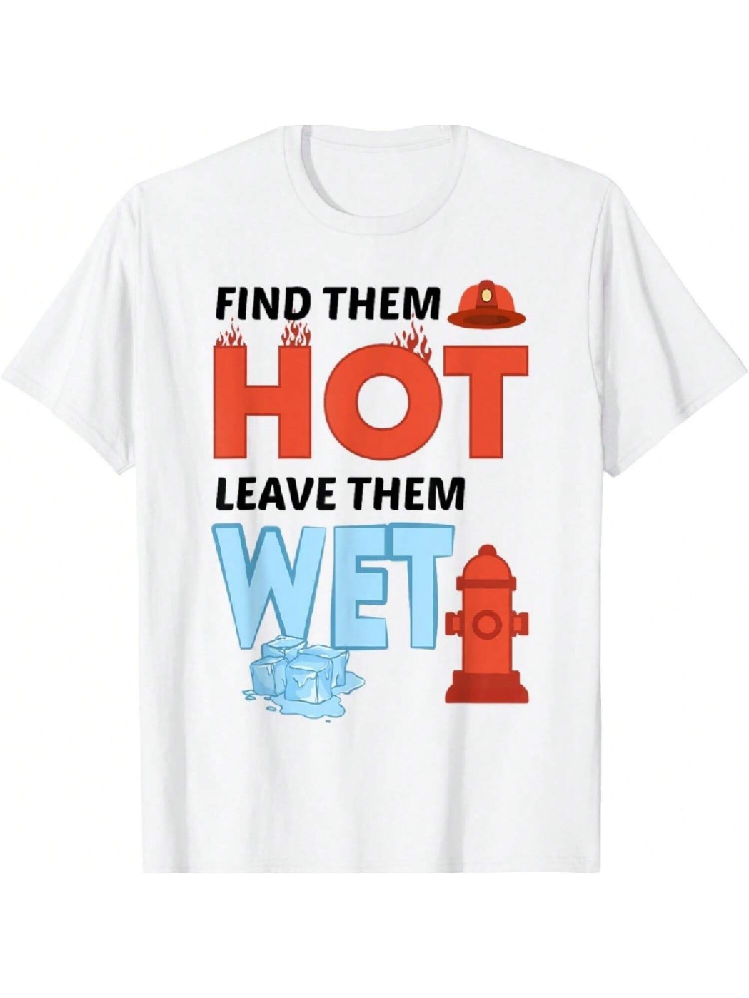 Find Hot Leave Them Wet Firefighter Fire Departunisext Gift T-Shirt S разноцветный