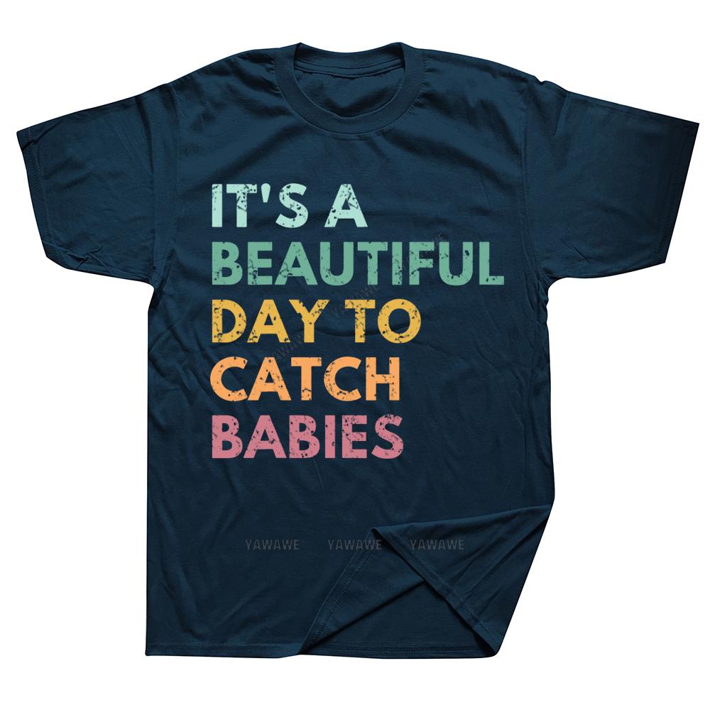 Its A Beautiful Day To Catch Babies Midwife Nurse T Shirts Graphic Cotton Streetwear Short Sleeve Birthday Gifts Summer Tshirt