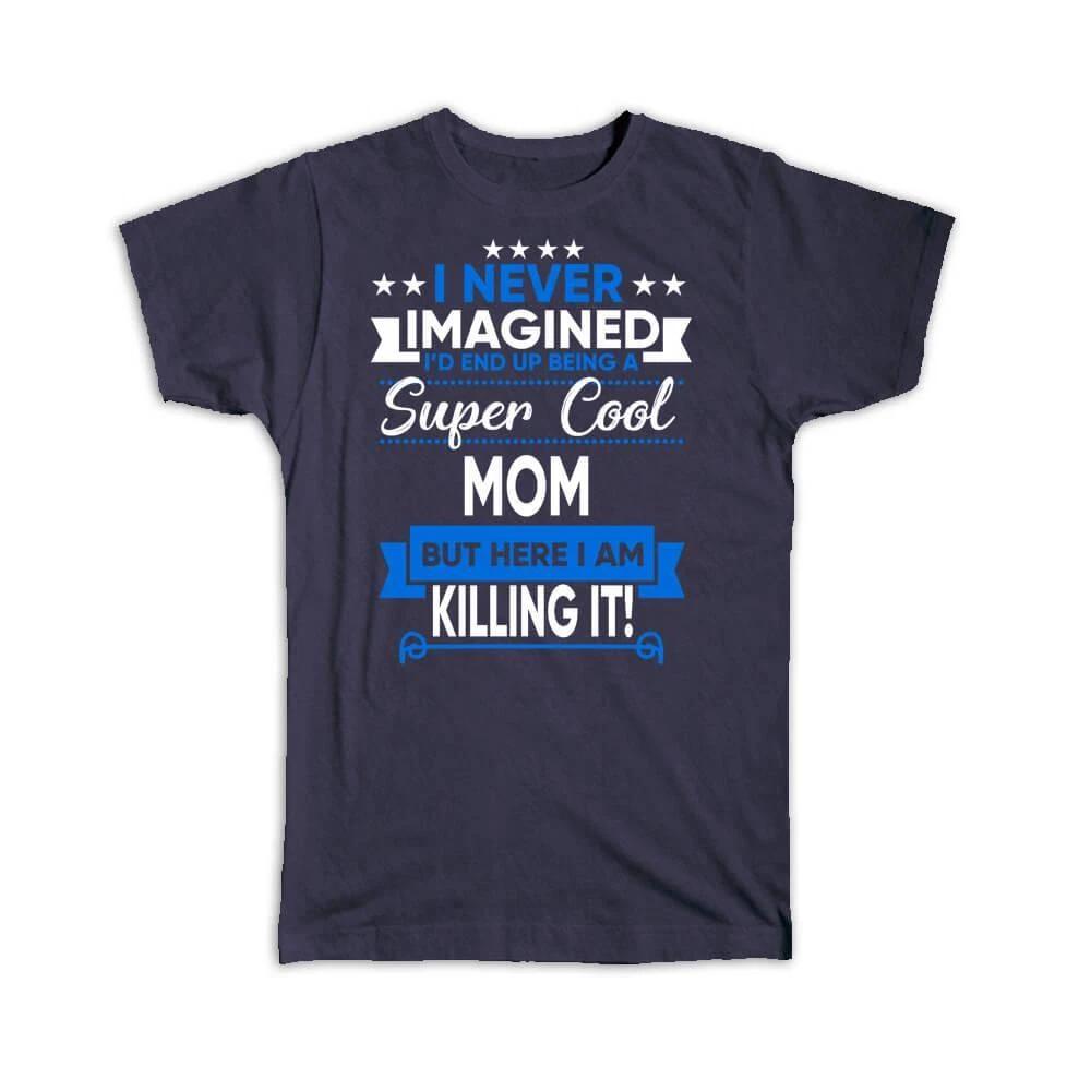 Gift T-Shirt : I Never Imagined Super Cool Mom Killing It Family Work Birthday M