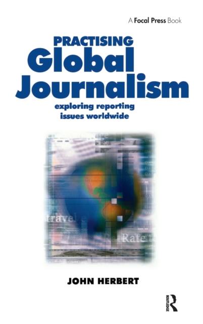 The Practising Global Journalism : Exploring Reporting Issues Worldwide Book