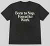 Born To Nap Forced To Work Funny Sarcastic Quote T-Shirt S M L XL 2 3 4 XL