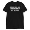 Remember When I Asked For Your Opinion? - Unisex T-Shirt