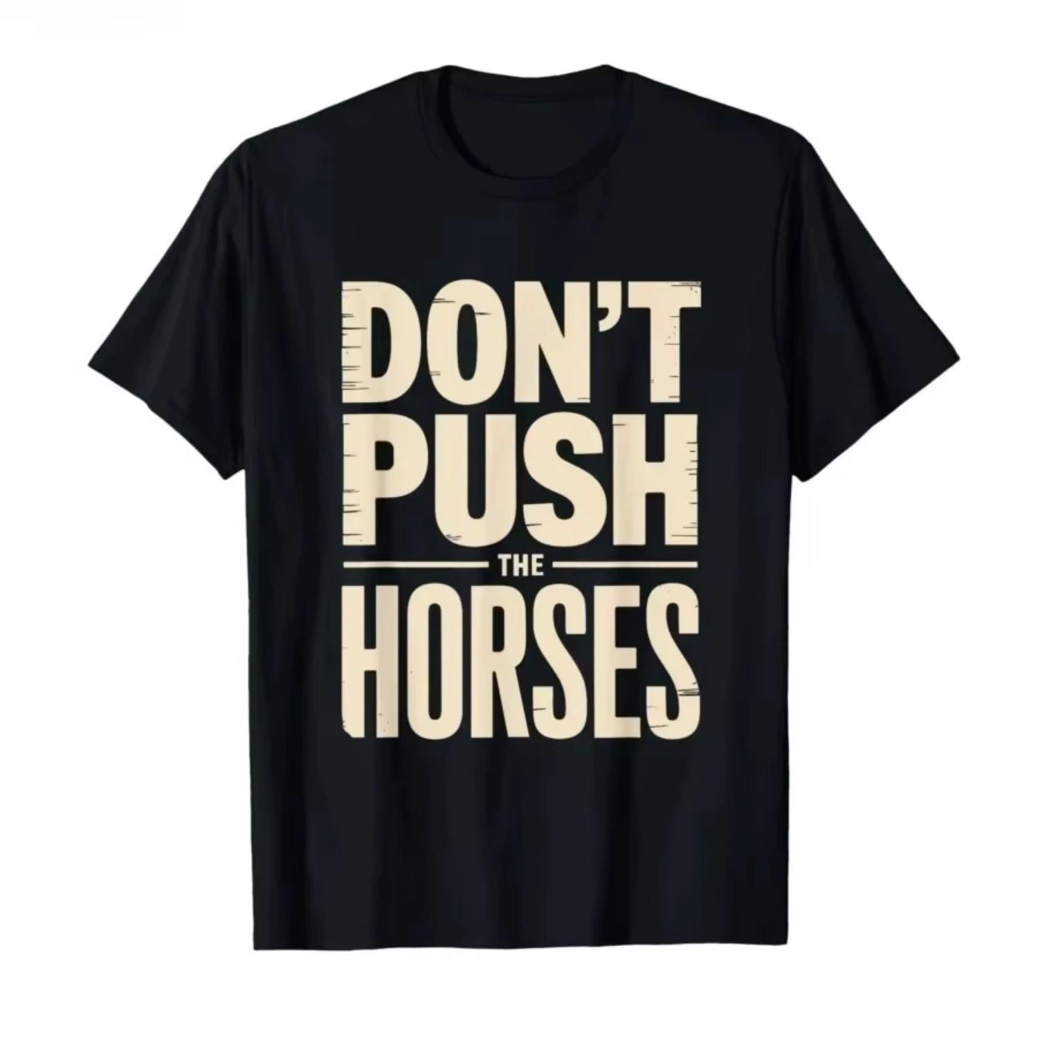 Don’t Push The Horses – Funny Meme Quote for Sarcastic Minds T-shirt Men Women Pure Cotton T Shirts Short Sleeve Tops Unisex S