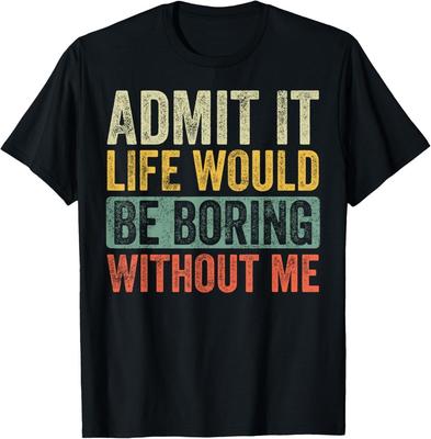 Admita, a Vida Seria Chata Sem Mim Gráfico Retrô Engraçado Presente Camiseta Unissex