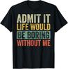 Admit It Life Would Be Boring Without Me Funny Retro Graphic Gift Unisex T-Shirt