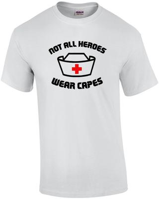 Not All Heroes Wear Capes - Nurse Shirt