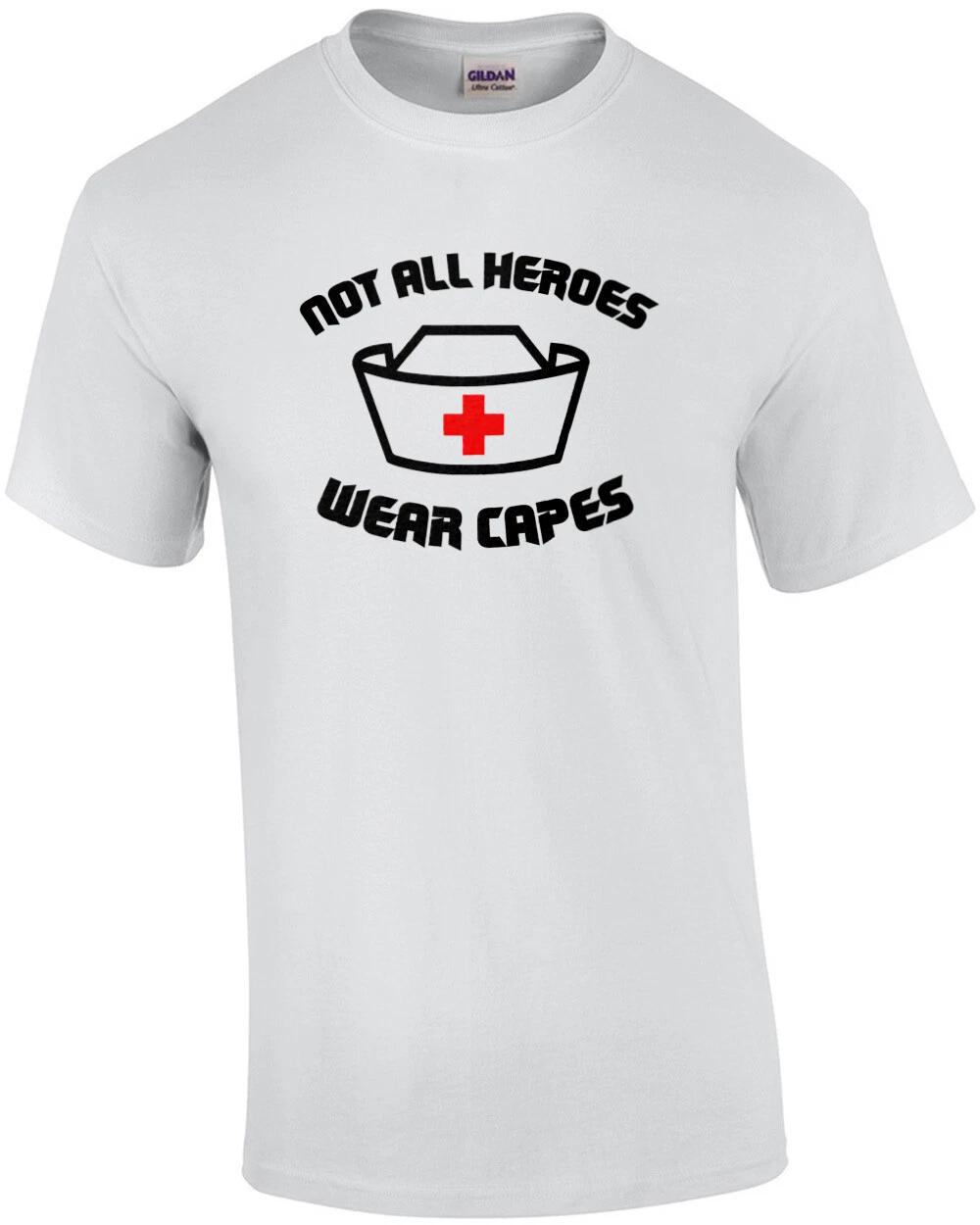 Not All Heroes Wear Capes - Nurse Shirt 4XL
