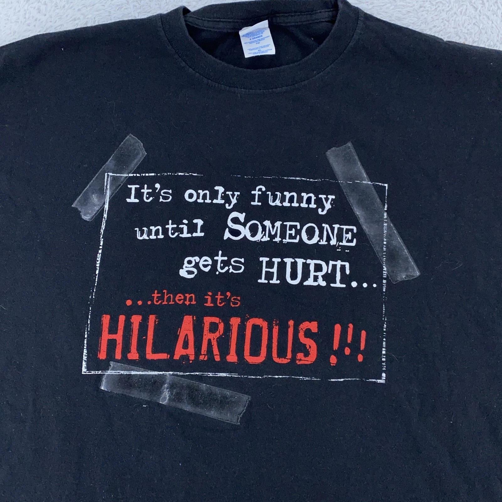 

It s Only Funny Until Someone Gets Hurt Then It s Hilarious T-Shirt L/XL Joke 3XL