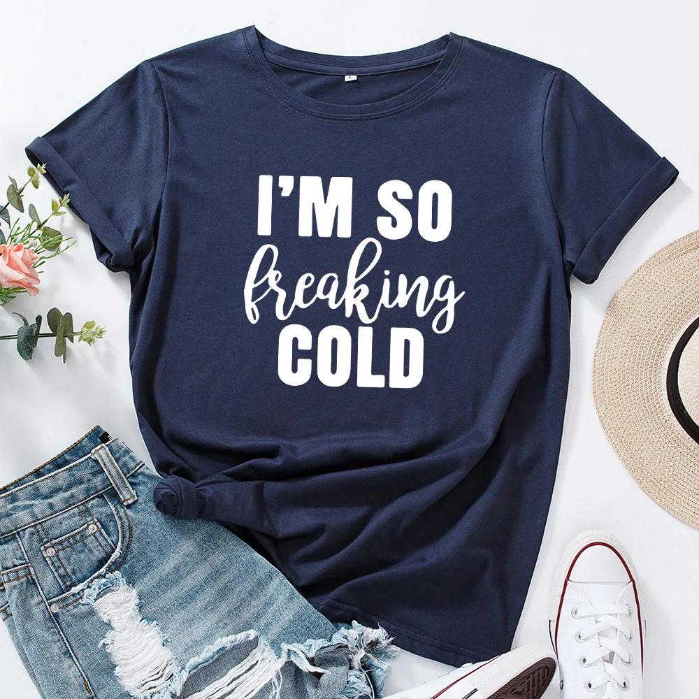 I'm So Freaking Cold Print Women T Shirt Short Sleeve O Neck Loose Women Tshirt Ladies Tee Shirt Tops Clothes Camisetas Mujer
