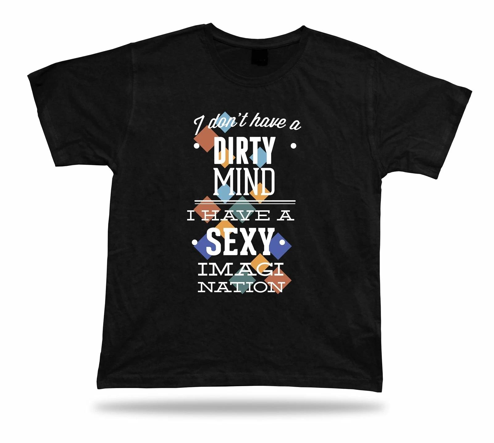 I Don t Have A Dirty Mind I Have A Sexy Imagination modern tshirt stylish design M