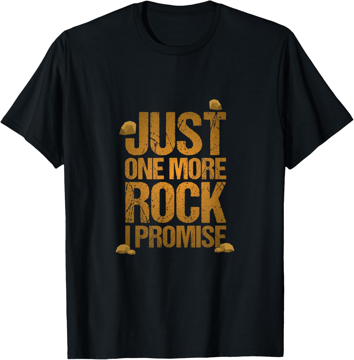 Just One More Rock I Promise Geology Funny Gift T-Shirt Unisex T-Shirt M