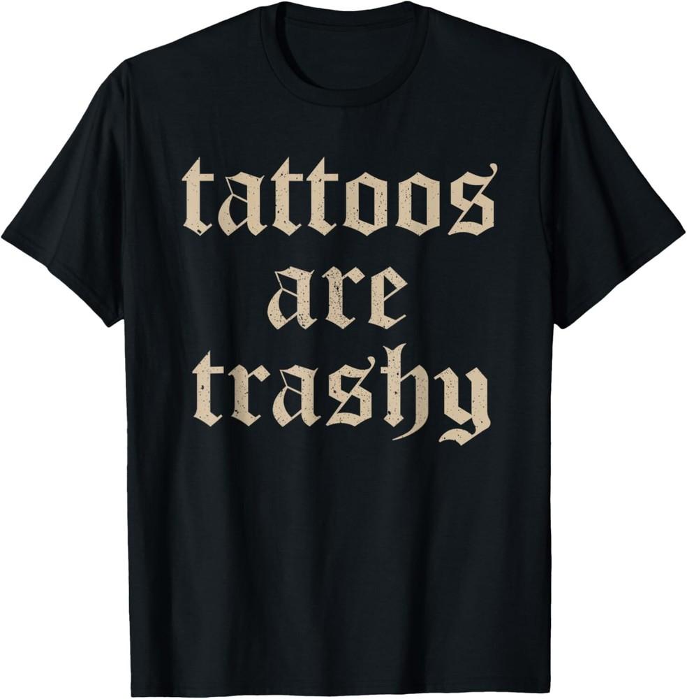 Tattoos Are Trashy Sarcasm Joke Tattoo Meme T-Shirt unisex T-Shirt Unisex T-Shirt S