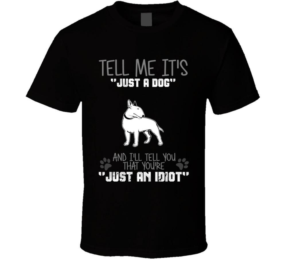 Tell Me Its Just A Dog Idiot Bull Terrier T Shirt XXXL