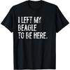 I Left My Beagle To Be Here T-Shirt