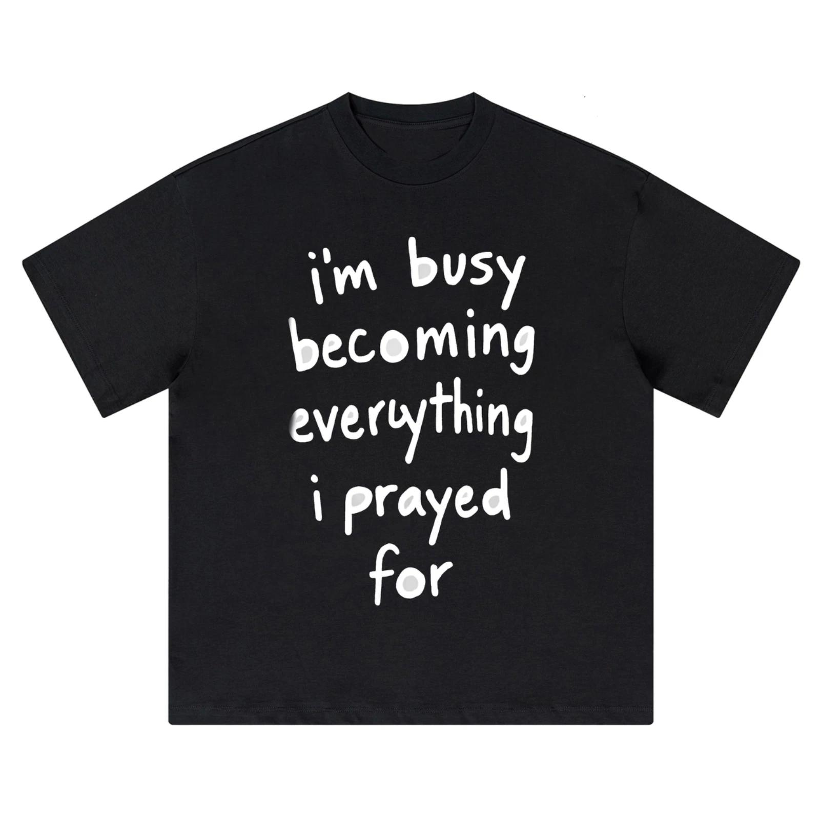 I’m Busy Becoming Everything I Prayed For Graphic Tee - Oversized Streetwear S