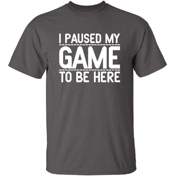 I Paused My Game To Be Here Funny T Shirt | Humor Mens Graphic Tshirts Fun Tee - USA Printed Men Novelty T Shirts
