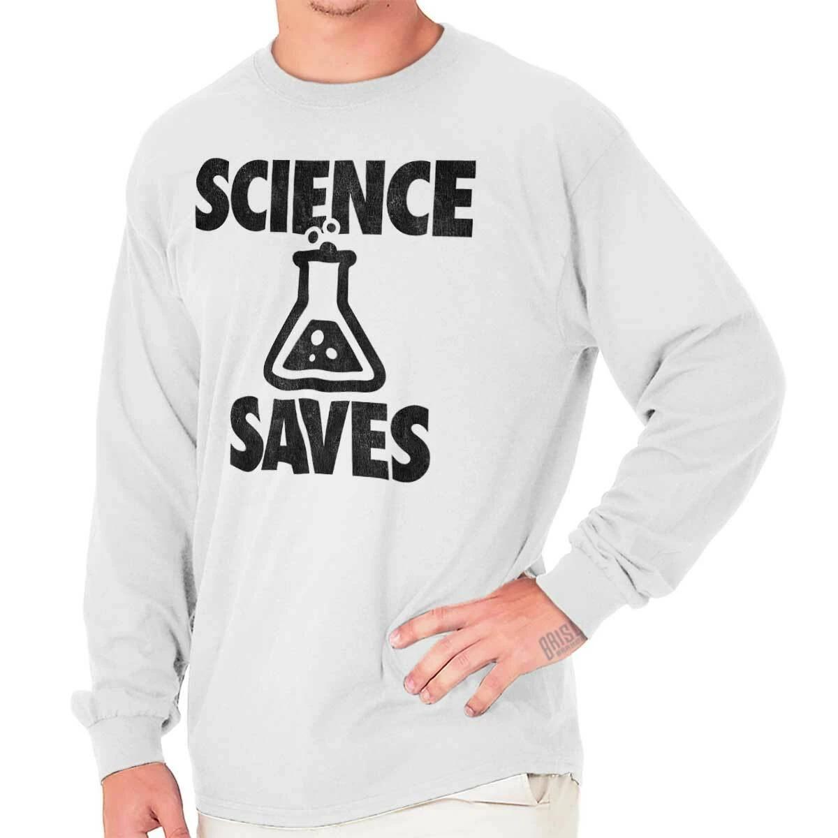 Funny Sarcastic Nerd Geek Science Saves joke Long Sleeve Crewneck Tee Men Women M