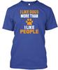 Dog I Like More I Dogs Than People TShirt Size S To 5xl
