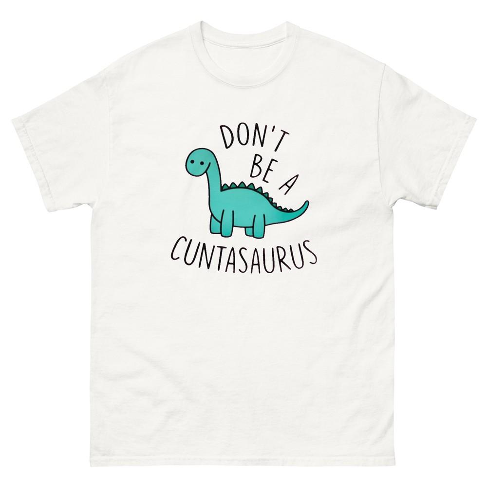 

Don t be a Cuntasaurus, Unisex T-Shirt M