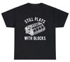 Still Plays With Blocks T Shirt Funny Car Mechanic Racing Garage Graphic Tee