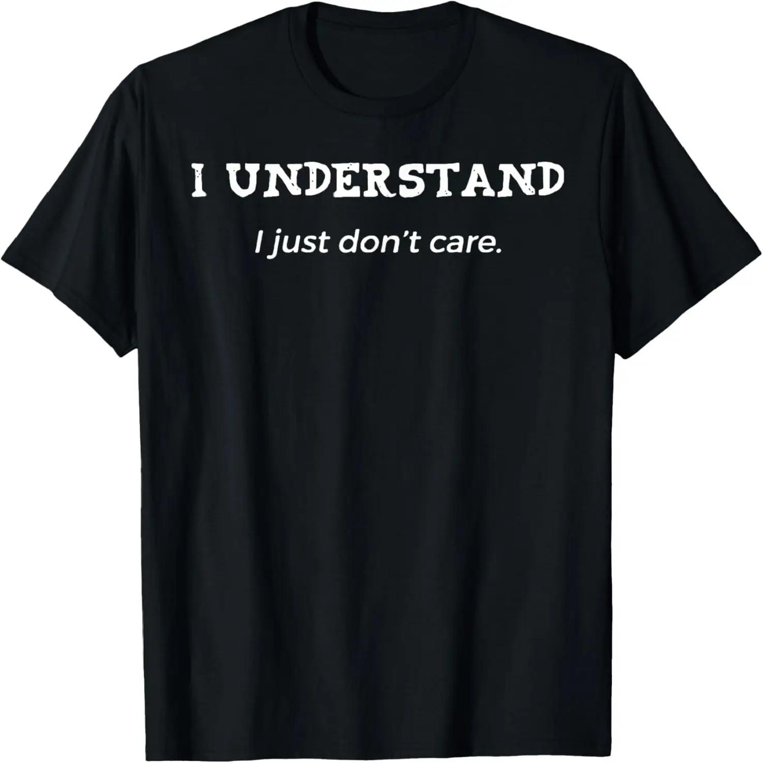 I Understand I Just Don t Care T-Shirt XXXXXL