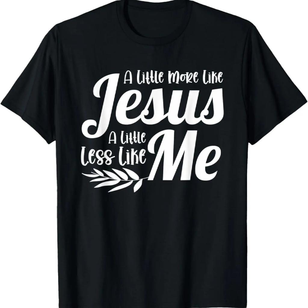 A Little More Like Jesus And Less Like Me _ Christian Jesus T-Shirt
