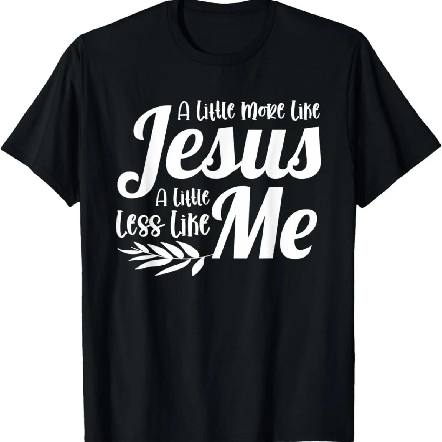 

A Little More Like Jesus And Less Like Me _ Christian Jesus T-Shirt XXXXXL