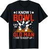 I Know I Bowl Like An Old Man Try To Keep Up Funny Bowling T-Shirt