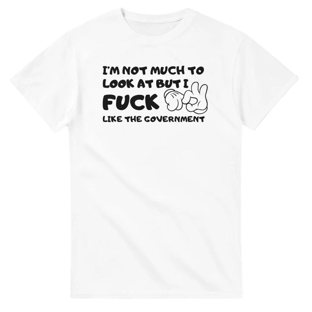 I m Not Much to Look At, But I F Like the Government T-Shirt XXXXL