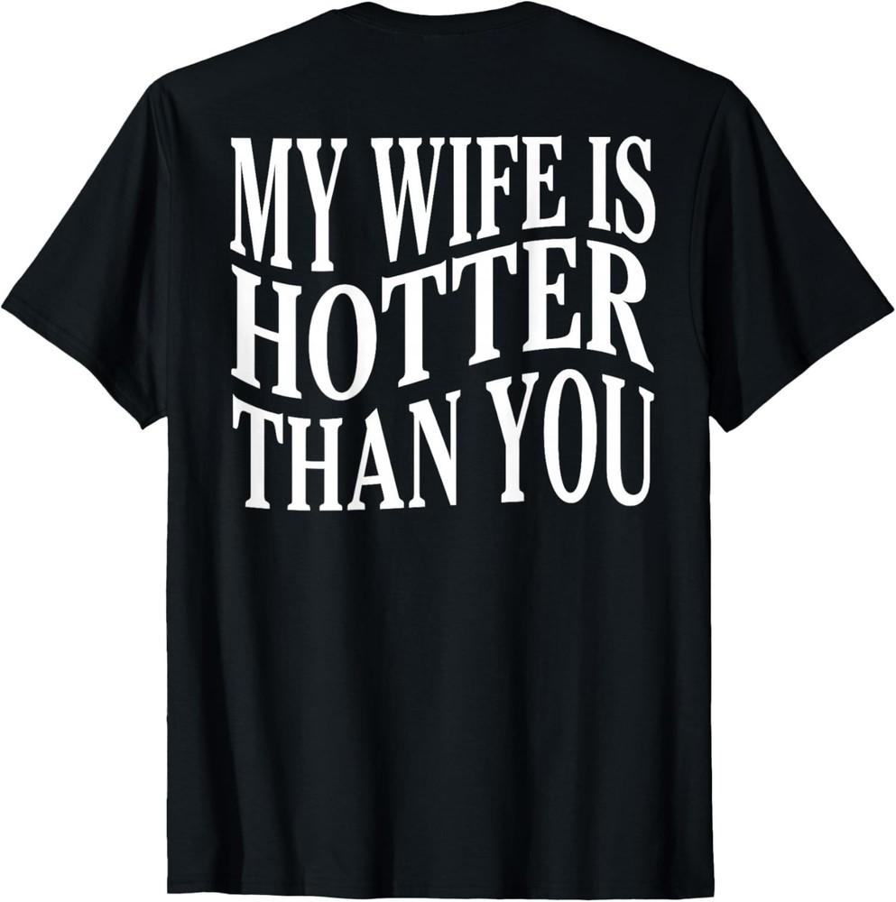 

(On Back) Funny My Wife Is Hotter Than You Sarcastic Saying unisex T-Shirt 4XL