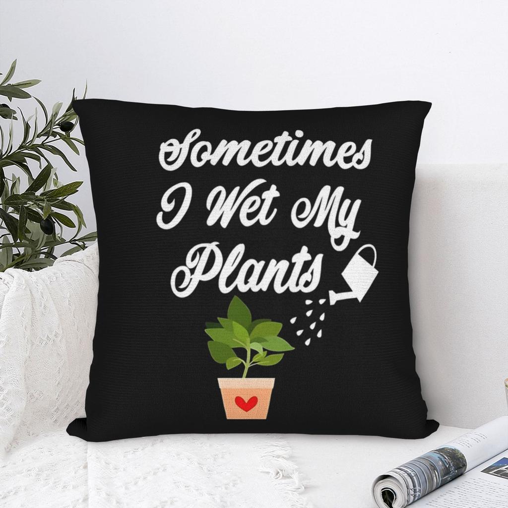 Sometimes I Wet My Plants Fun Gardening Quote Pillowcase for Living Room Home Decoration White Plant Design Cushion Cover