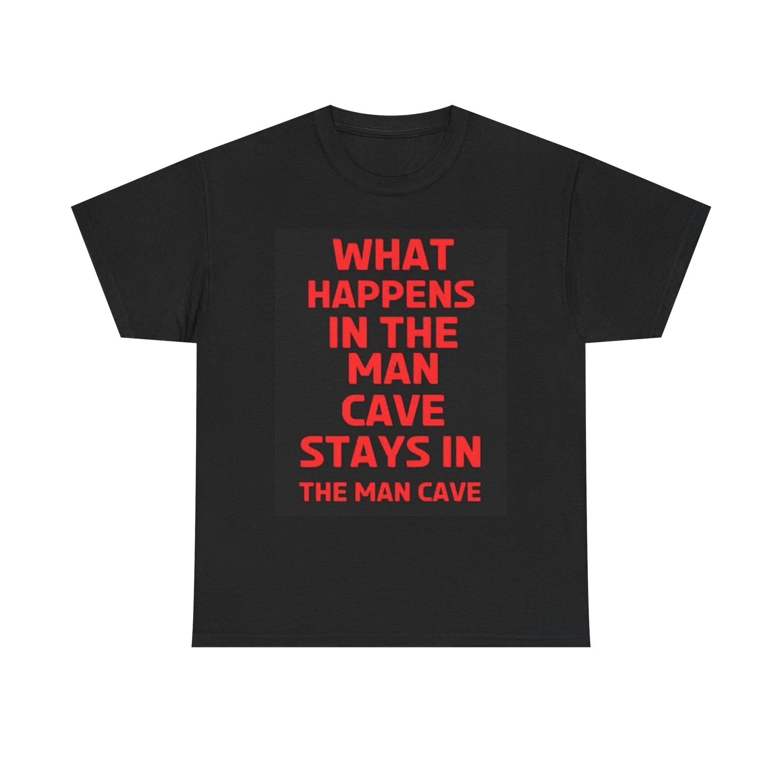 Men s and Women s T-shirts What Happens In The Mancave Graphic XXXXL