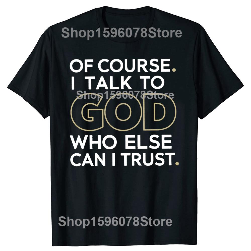 Of Course I Talk To God Who Else Can I Trust Tshirts Men Casual 100 Cotton Loose Oversized Crewneck Collar Hip Hop T Shirt