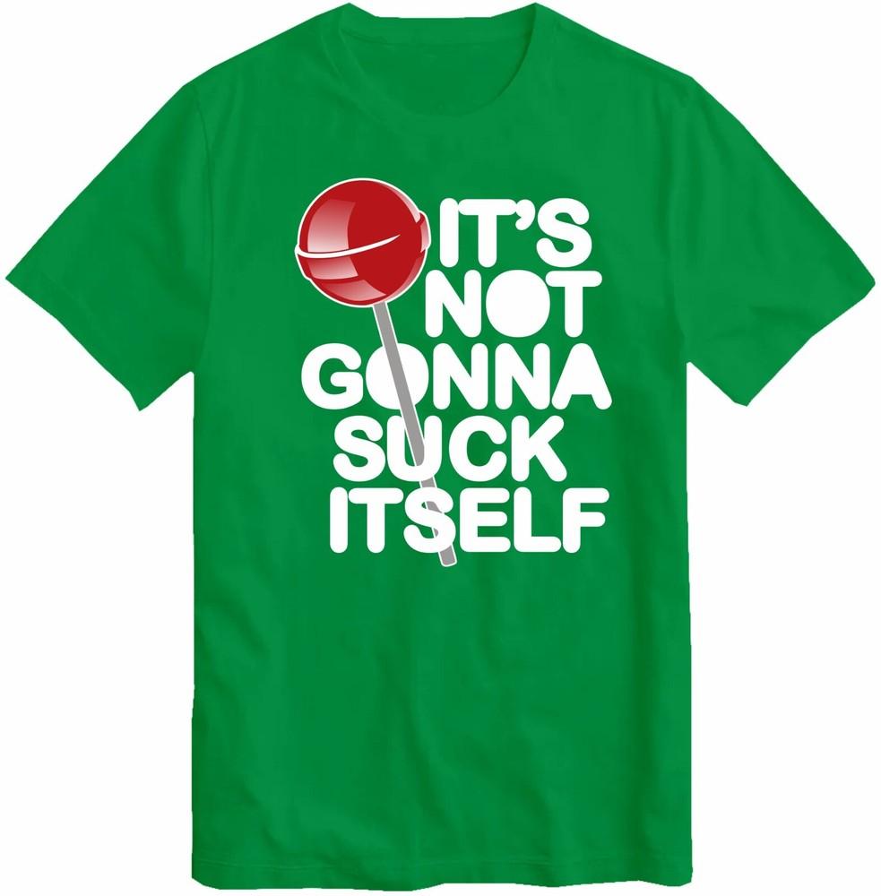 Its Not Going To Suck Itself T Shirt Unisex Funny Rude Joke Comedy Top Cool Top S